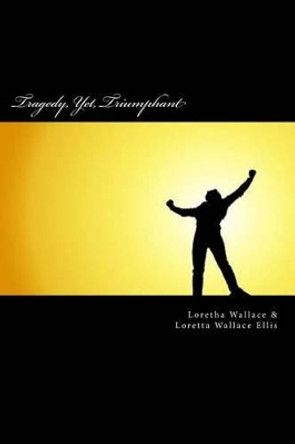 Tragedy, Yet, Triumphant: (black & white) by Loretta Wallace Ellis 9781541063112