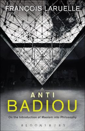 Anti-Badiou: The Introduction of Maoism into Philosophy by Francois Laruelle