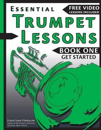 Essential Trumpet Lessons, Book One: Get Started: Tone, Breathing, Tongue Use and Other Skills to Get You Off to a Great Start by Jonathan Harnum Phd 9781541243491