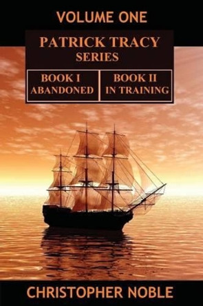 Patrick Tracy Series Volume One: Book One - Abandoned & Book Two - In Training by Christopher Noble 9781541255951