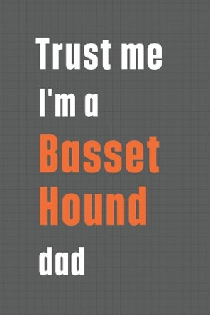 Trust me I'm a Basset Hound dad: For Basset Hound Dog Dad by Wowpooch Press 9781655561351