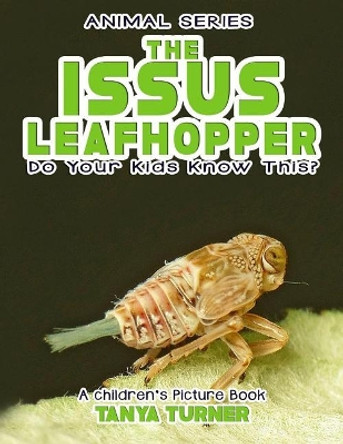 THE ISSUS LEAFHOPPER Do Your Kids Know This?: A Children's Picture Book by Tanya Turner 9781546713616