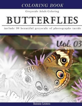 Butterflies and Flowers: Gray Scale Photo Adult Coloring Book, Mind Relaxation Stress Relief Coloring Book Vol3: Series of coloring book for adults and grown up, 8.5 x 11 (21.59 x 27.94 cm) by Banana Leaves 9781540865519