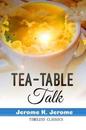 Tea-Table Talk by Jerome K Jerome 9781535378130