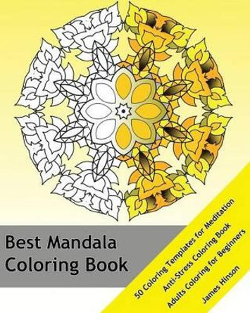 Best Mandala Coloring Book: 50 Coloring Templates for Meditation and Relaxation, Anti-Stress Coloring Book, Adults Coloring Book for Beginners, Seniors and People with Low Vision by James Hinson 9781541299283