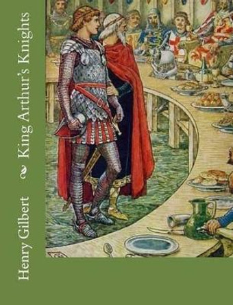 King Arthur's Knights by Henry Gilbert 9781541337114