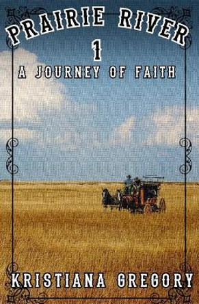 Prairie River #1: A Journey of Faith by Kristiana Gregory 9781541356078