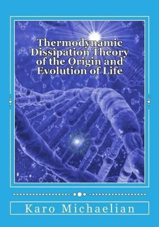 Thermodynamic Dissipation Theory of the Origin and Evolution of Life: Salient Characteristics of Rna, DNA and Other Fundamental Molecules Suggest an Origin of Life Driven by Uv-C Light by Dr Karo Michaelian 9781541366718