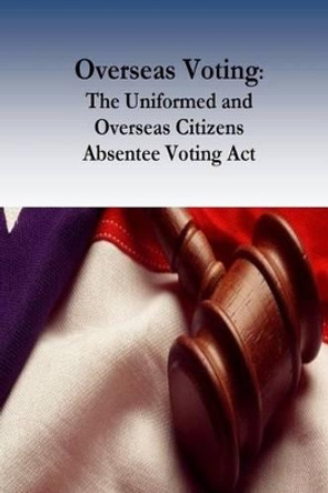 Overseas Voting: The Uniformed and Overseas Citizens Absentee Voting Act by Robert Timothy Reagan 9781542337366