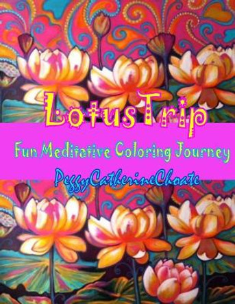 Lotus Trip: Adult Coloring Book by Peggy Catherine Choate 9781542423236