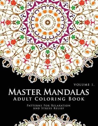 Master Mandala Adult Coloring Book Volume 1: Inspire Creativity, Reduce Stress, and Bring Balance with Mandala Coloring Pages by Mary E Perez 9781536973518