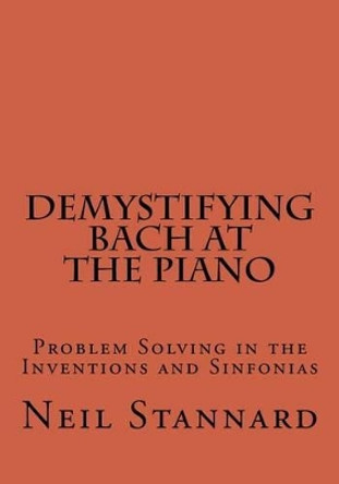 Demystifying Bach at the Piano: Problem Solving in the Inventions and Sinfonias by Neil Stannard 9781537400365