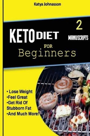 Keto Diet for Beginners: 2 Manuscripts: Ketogenic Diet for Beginners, Low Carb Soups and Stews by Katya Johansson 9781537487502