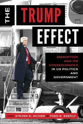 The Trump Effect: Disruption and Its Consequences in US Politics and Government by Steven E. Schier 9781538149300
