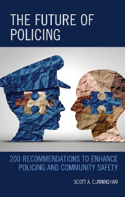 The Future of Policing: 200 Recommendations to Enhance Policing and Community Safety by Scott A. Cunningham 9781538163047