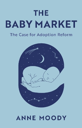 The Baby Market: The Case for Adoption Reform by Anne Moody 9781538174715