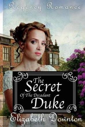 The Secret of the Decadent Duke by Elizabeth Downton 9781539079286