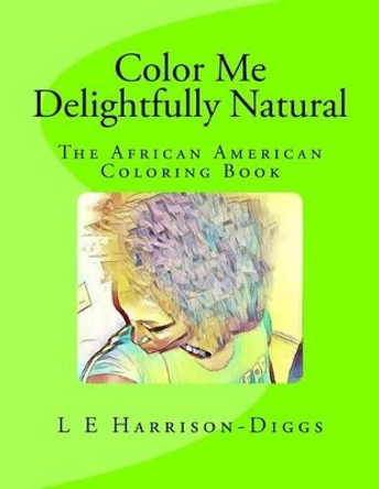 Color Me Delightfully Natural: The African American Coloring Book by L E Harrison-Diggs 9781539444497