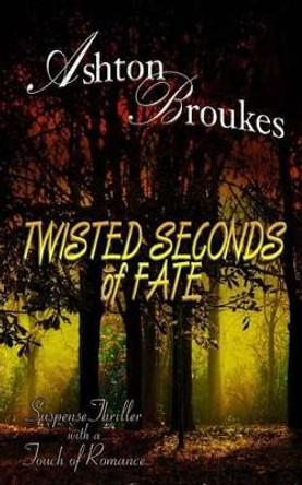 Twisted Seconds of Fate by Ashton Broukes 9781539482864