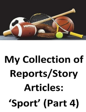 My Collection of Reports/Story Articles: 'Sport' (Part 4) by Brendan Francis O'Halloran 9781539604945