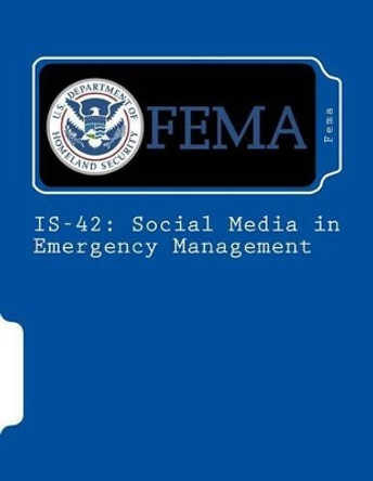 Is-42: Social Media in Emergency Management by Fema 9781539678847