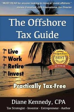 The Offshore Tax Guide: Live Work Retire Invest Practically Tax-Free by Diane Kennedy Cpa 9781539734567