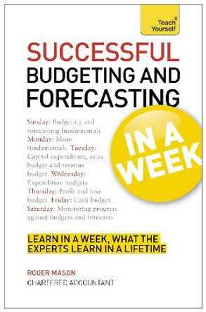 Successful Budgeting and Forecasting in a Week: Teach Yourself by Roger Mason
