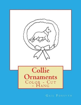 Collie Ornaments: Color - Cut - Hang by Gail Forsyth 9781539820215