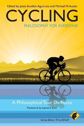 Cycling - Philosophy for Everyone: A Philosophical Tour de Force by Jesus Ilundain-Agurruza