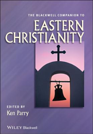 The Blackwell Companion to Eastern Christianity by Ken Parry
