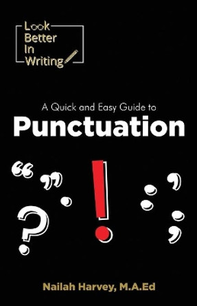 Look Better In Writing: A Quick & Easy Guide to Punctuation Marks by Nailah Harvey 9781542491709