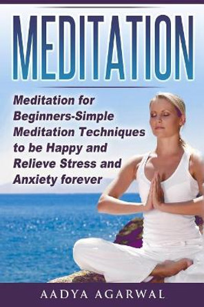 Meditation: Meditation for Beginners-Simple Meditation Techniques To Be Happy And Relieve Stress And Anxiety Forever by Meditation and Mindfulness Group 9781542860321