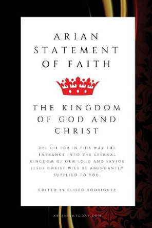 The Arian Statement of Faith: Arianism Today by Eliseo Rodriguez 9781539405818