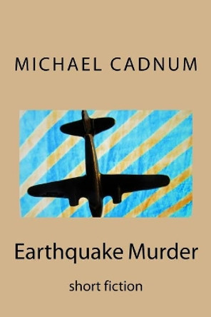 Earthquake Murder: Short Fiction by Michael Cadnum 9781539538998