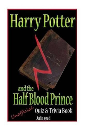 Harry Potter and the Half Blood Prince: Unofficial Quiz & Trivia Book: Test Your Knowledge in this Fun Quiz & Trivia Book Based on the Best Selling Novel by Julia Reed 9781542541633