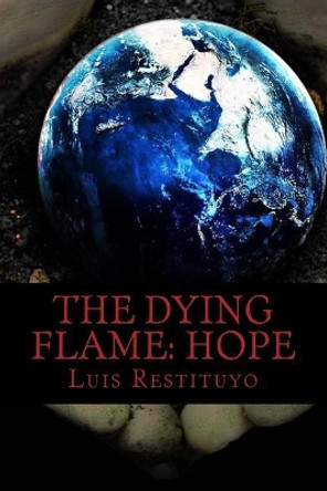 The Dying Flame: HOPE: &quot;Everything is not what it seems&quot; by Luis Restituyo 9781542903363