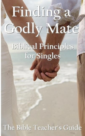 Finding a Godly Mate: Biblical Principles for Singles by Associate Professor Gregory Brown 9781543143553