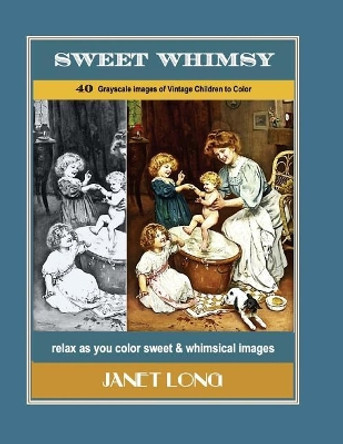 Sweet Whimsy: 40 Grayscale Images of Vintage Children to Color by Janet W Long 9781543197709