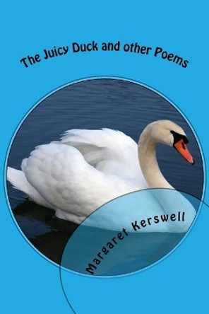 The Juicy Duck and other poems: Poetry from life experiences by Margaret P Kerswell 9781544002996