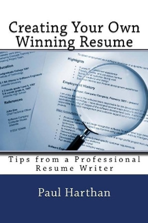 Creating Your Own Winning Resume: Tips from a Professional Resume Writer by Paul Harthan 9781544116068