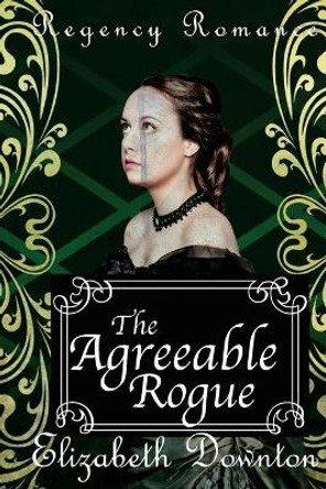 The Agreeable Rogue by Elizabeth Downton 9781544186894