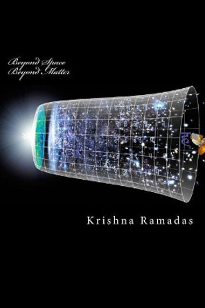 Beyond Space Beyond Matter: Science in Nasadiya and related Mantras by Krishna K Ramadas 9781544223988