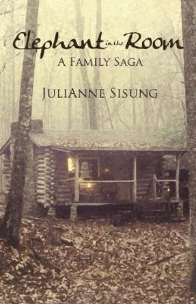 Elephant in the Room: A Family Saga by Julianne Sisung 9781544917245