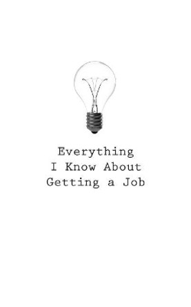 Everything I Know about Getting a Job by O 9781545465844