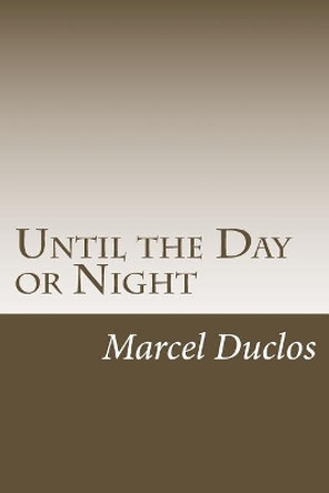 Until the Day or Night by Marcel Aime Duclos 9781546391692