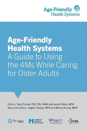 Age-Friendly Health Systems: A Guide to Using the 4Ms While Caring for Older Adults by Terry Fulmer 9781544527482