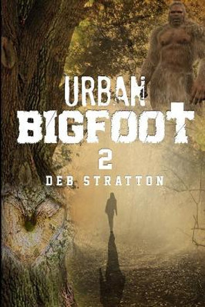 Urban Bigfoot 2 by Deb Stratton 9781544647050