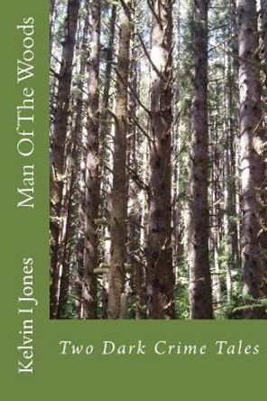 Man Of The Woods: A Dark Crime Tale by Kelvin I Jones 9781544976464