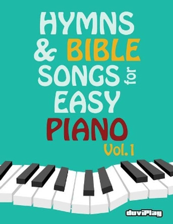 Hymns & Bible Songs for Easy Piano. Vol 1. by Duviplay 9781545016534