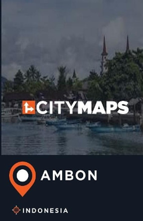 City Maps Ambon Indonesia by James McFee 9781545150795